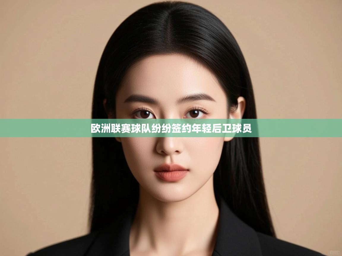 欧洲联赛球队纷纷签约年轻后卫球员  第2张