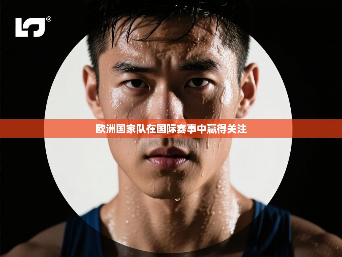 欧洲国家队在国际赛事中赢得关注  第2张