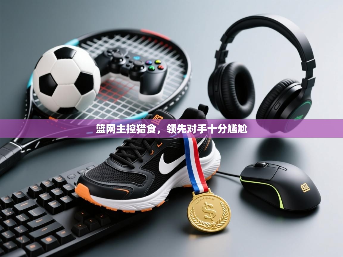 篮网主控猎食，领先对手十分尴尬  第2张
