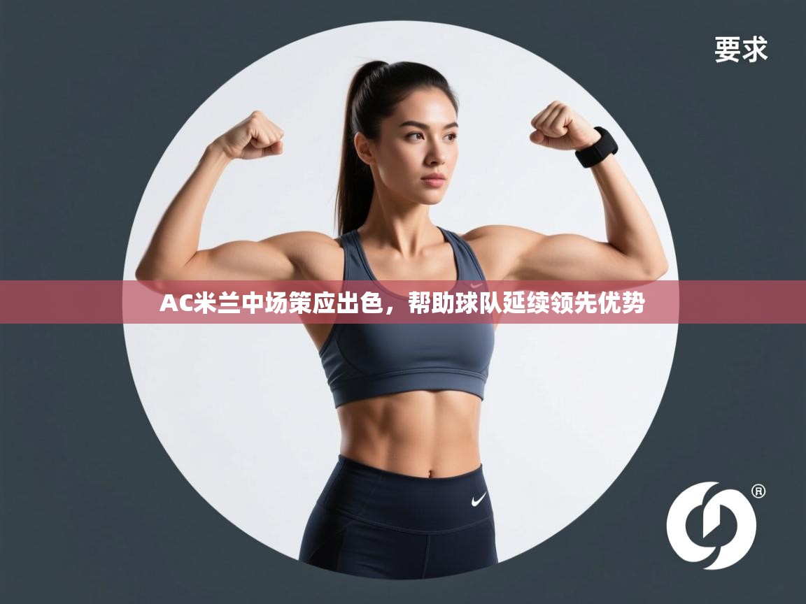 AC米兰中场策应出色,帮助球队延续领先优势 第1张