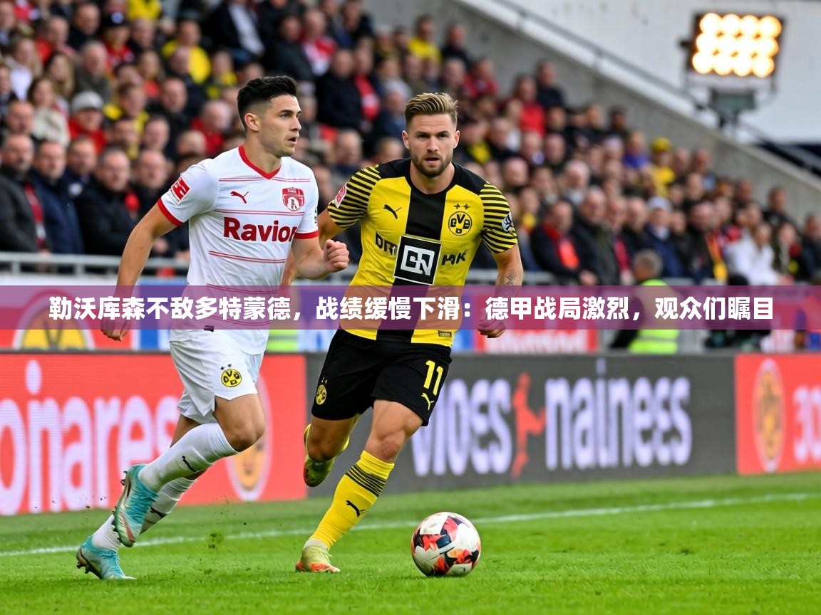 勒沃库森不敌多特蒙德,战绩缓慢下滑:德甲战局激烈,观众们瞩目 第2张