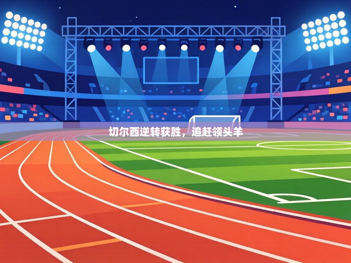 切尔西逆转获胜，追赶领头羊  第1张